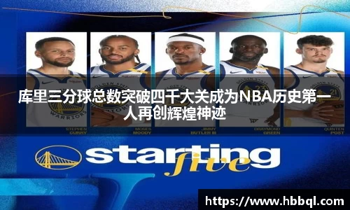 库里三分球总数突破四千大关成为NBA历史第一人再创辉煌神迹