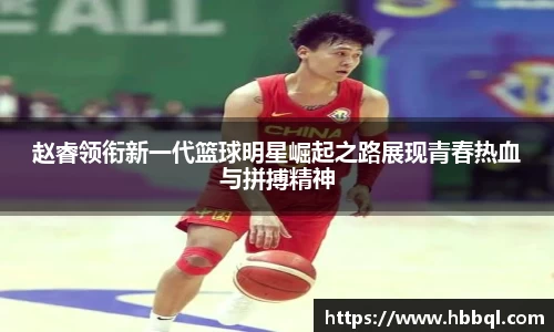 赵睿领衔新一代篮球明星崛起之路展现青春热血与拼搏精神