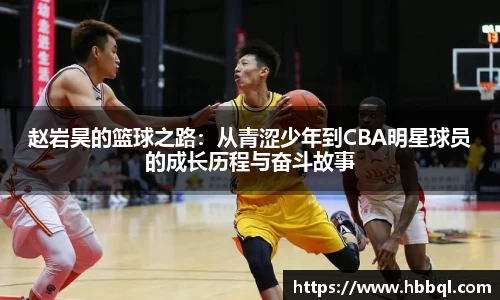 赵岩昊的篮球之路：从青涩少年到CBA明星球员的成长历程与奋斗故事